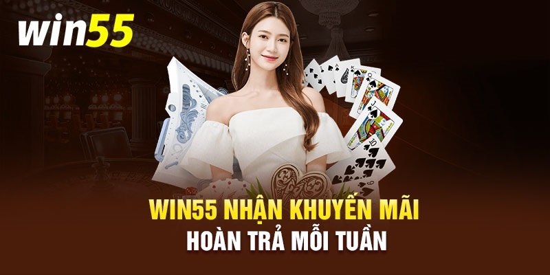 Khuyến mãi WIN55 hoàn trả tiền thua mỗi tuần