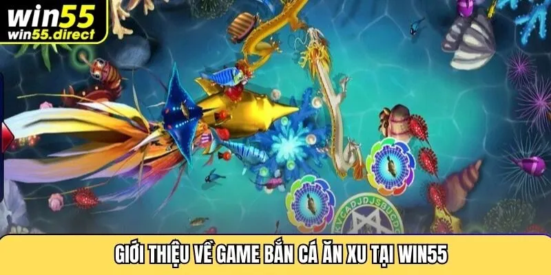 Giới thiệu về game bắn cá ăn xu tại Win55