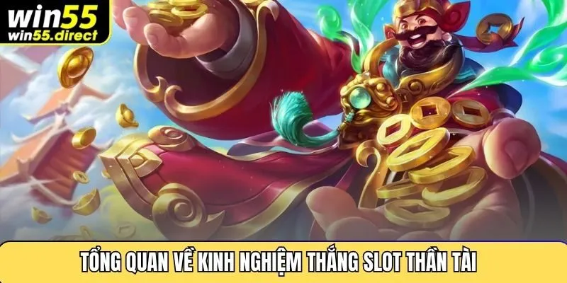 Tổng quan về kinh nghiệm thắng slot thần tài tại Win55